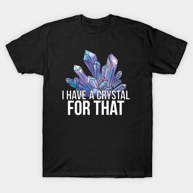 I Have a Crystals for That T-Shirt by AbstractA